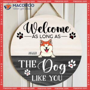 Welcome Wooden Signss, Gifts For Dog Lovers, As Long The Dogs Like You Funny Signs