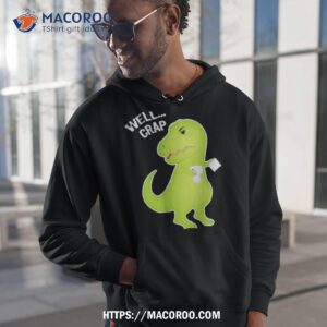 Well Crap Funny T Rex Can’t Wipe Shirt 1 well crap funny t rex can t wipe shirt hoodie 1