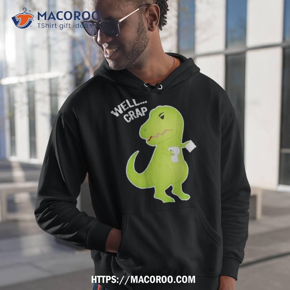 Well Crap Funny T Rex Can’t Wipe Shirt Well Crap Funny T Rex Can’t Wipe Shirt