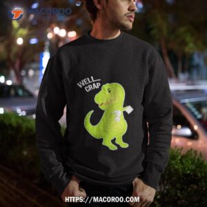 Well Crap Funny T Rex Can’t Wipe Shirt 2 well crap funny t rex can t wipe shirt sweatshirt