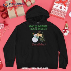 what do snow have for breakfast snowflakes funny xmas shirt funny snowman hoodie