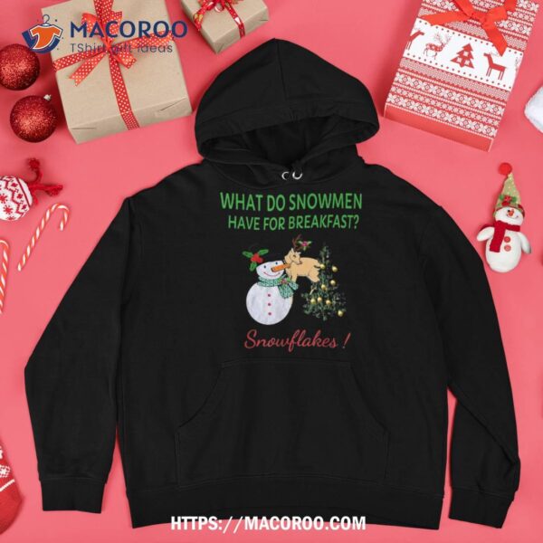 What Do Snow Have For Breakfast- Snowflakes Funny Xmas Shirt, Funny Snowman