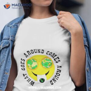What Goes Around Comes Around Earth Shirt