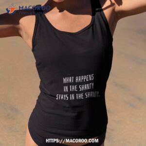 what happens in the shanty stays in the shanty shirt tank top 2