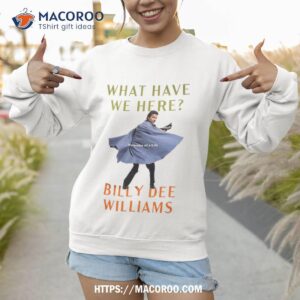 What Have We Here Billy Dee Williams Shirt 2 what have we here billy dee williams shirt sweatshirt