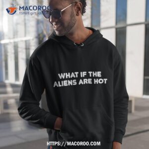 What If The Aliens Are Hot Shirt, Unique Gifts For Dad