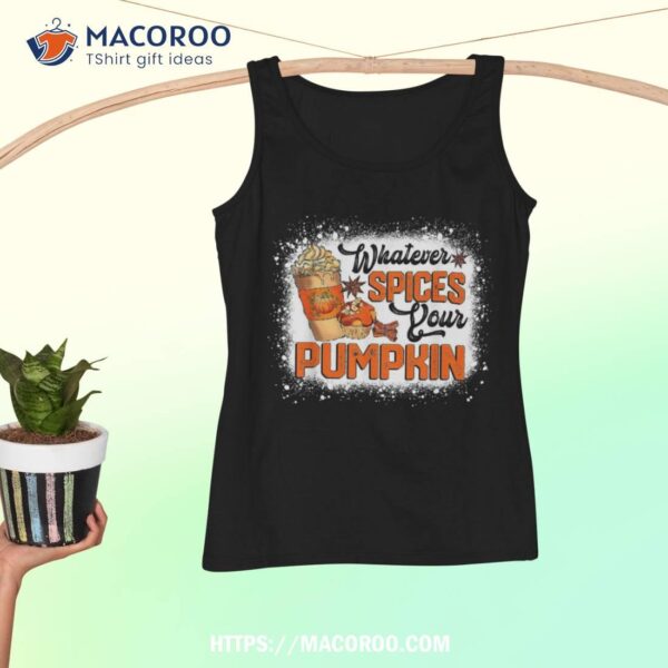 Whatever Spices Your Pumpkin – Autumn Halloween Thanksgiving Shirt