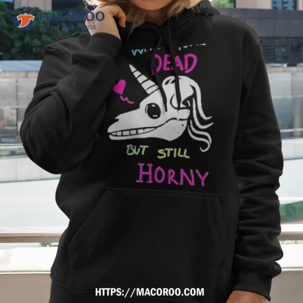 When You’re Dead But Still Horny Shirt