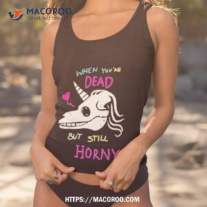 when you re dead but still horny shirt tank top 1