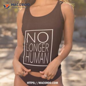 White Text No Longer Human Shirt
