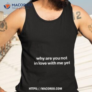 why are you not in love with me yeshirt tank top 3