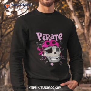 why be a princess when you can be a pirate t halloween shirt sweatshirt