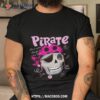 Why Be A Princess When You Can Be A Pirate T Halloween Shirt