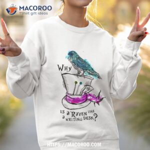 why is a raven like a writing desk shirt sweatshirt 2