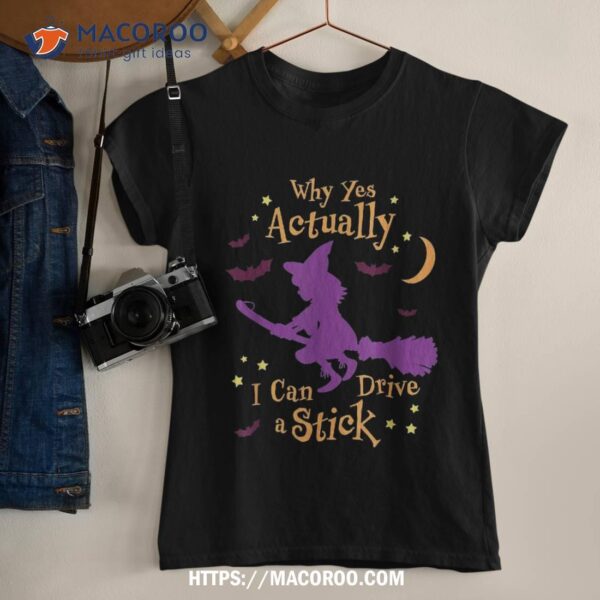 Why Yes Actually I Can Drive A Stick Funny Halloween Witch Shirt