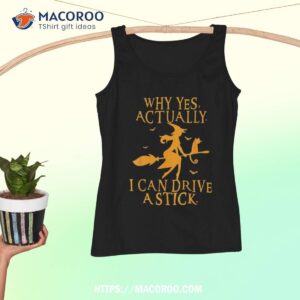 why yes actually i can drive a stick halloween witch costume shirt tank top