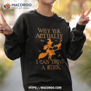 why yes actually i can drive a stick witch halloween costume shirt sweatshirt 2