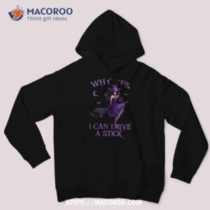 why yes i can drive a stick funny halloween witch girl shirt hoodie