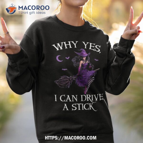 Why Yes I Can Drive A Stick Funny Halloween Witch Ladies Tee