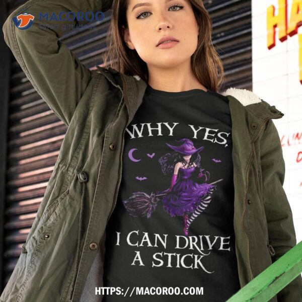 Why Yes I Can Drive A Stick Funny Halloween Witch Ladies Tee