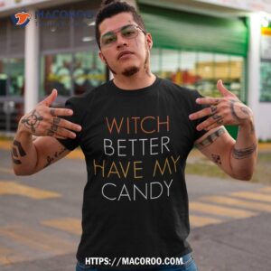 witch better have my candy funny halloween shirt tshirt