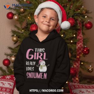 wo snowman gift this girl really loves snow shirt snowmen gift hoodie