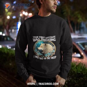 wolf your first mistake was thinking i was one of the sheep shirt sweatshirt