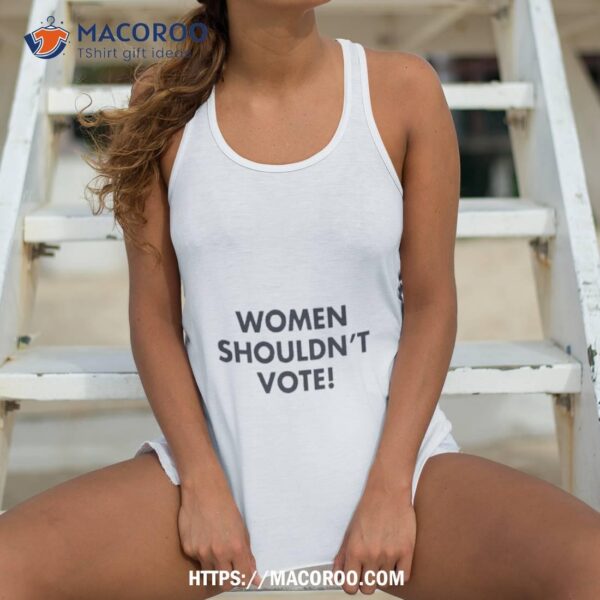 Women Shouldn’t Vote Shirt