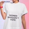 Women Shouldn’t Vote Shirt