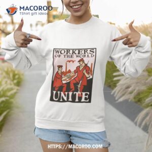 workers of the world unite shirt sweatshirt 1