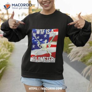 wtf is a kilometer american flag shirt sweatshirt