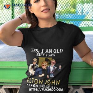 Yes I Am Old But I Saw Elton John On Stage 2023 Shirt