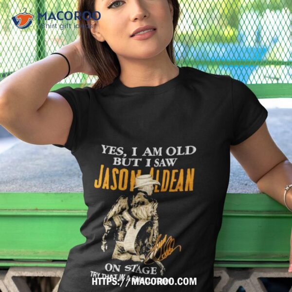 Yes I Am Old But I Saw Jason Aldean On Stage Try That In A Small Town Shirt