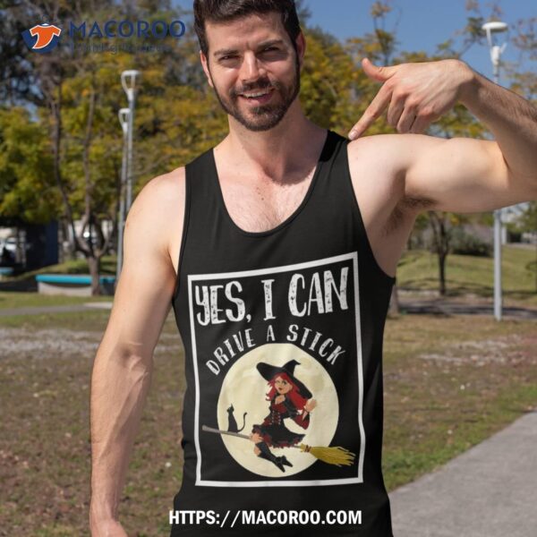 Yes I Can Drive A Stick Shirt Funny Halloween Witch Broom-