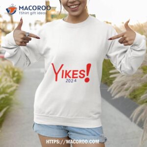 yikes 2024 shirt sweatshirt