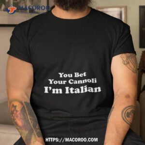 You Bet Your Cannoli I’m Italian Shirt