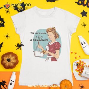 You Can’t Make A Ho Housewife Design Shirt, Halloween Teddy Bears