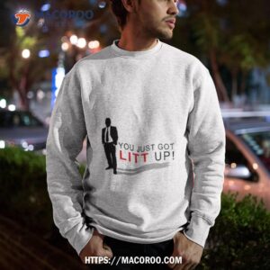 you just got litt up suits tv series shirt sweatshirt