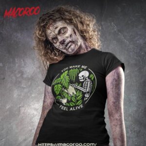 You Make Me Feel Alive – Halloween Skull Funny Plants Gift Shirt, Spooky Scary Skeletons