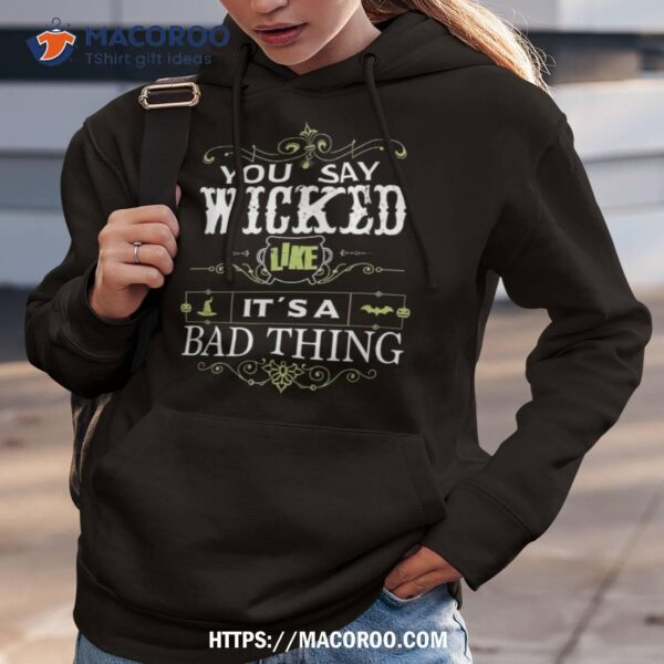 You Say Wicked Like Its A Bad Thing Halloween Shirt