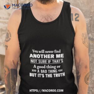 you will never find another me shirt tank top