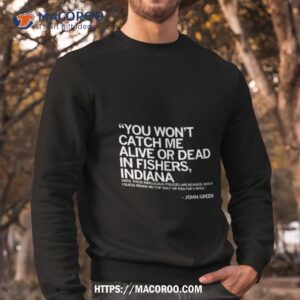 you won t catch me alive or dead in fishers indiana shirt sweatshirt 1