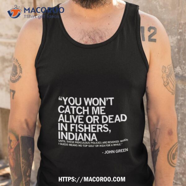 You Won’t Catch Me Alive Or Dead In Fishers Indiana Shirt