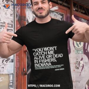 You Won’t Catch Me Alive Or Dead In Fishers Indiana Shirt