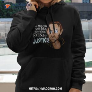 your mouth says no but your eyes say justice shirt hoodie 2