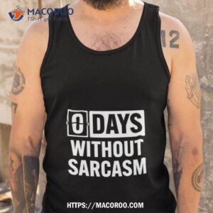 zero days without sarcasm shirt tank top