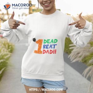 1 dead beat dad shirt sweatshirt