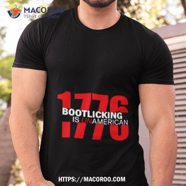 1776 Bootlicking Is Unamerican Shirt