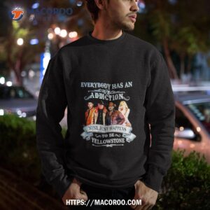 2023 everybody has an addiction mine just happens to be yellowstone shirt sweatshirt