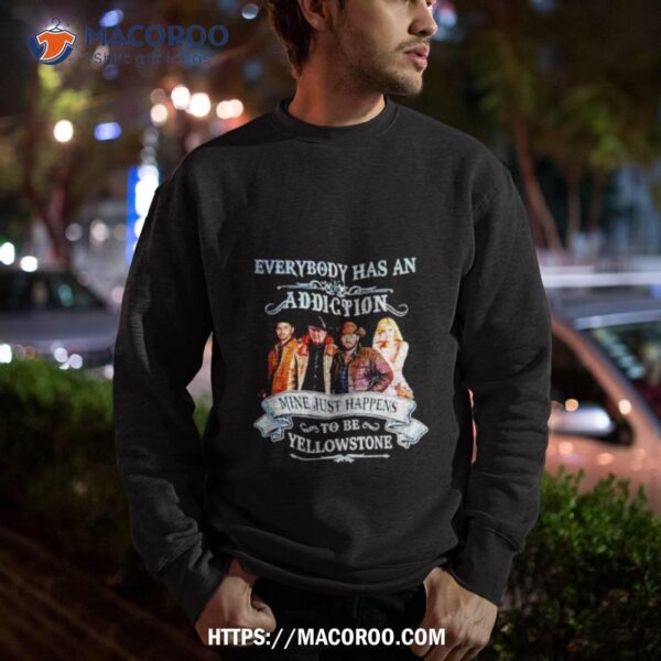 2023 Everybody Has An Addiction Mine Just Happens To Be Yellowstone Shirt